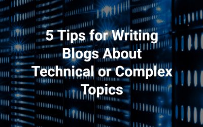 5 Tips for Writing Blogs About Technical or Complex Topics