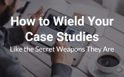 How to Wield Your Case Studies Like the Secret Weapons They Are