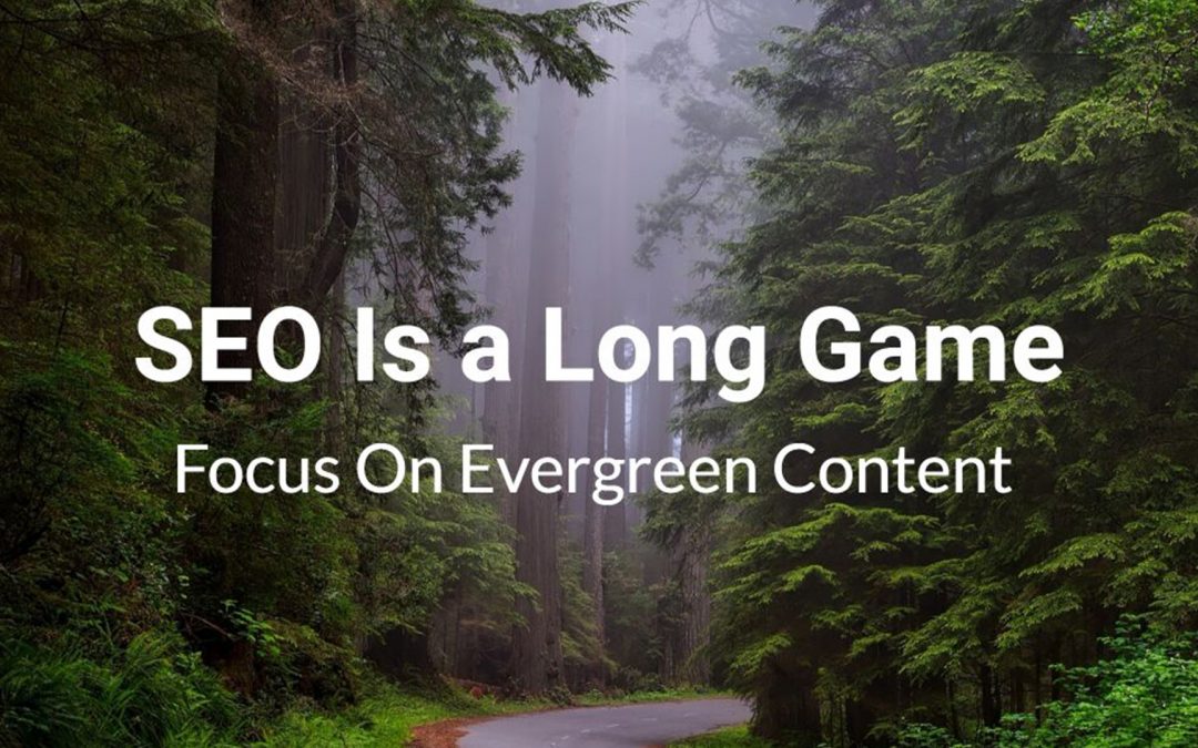 SEO Is a Long Game — So Focus On Evergreen Content