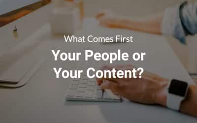 What Comes First — Your People or Your Content?