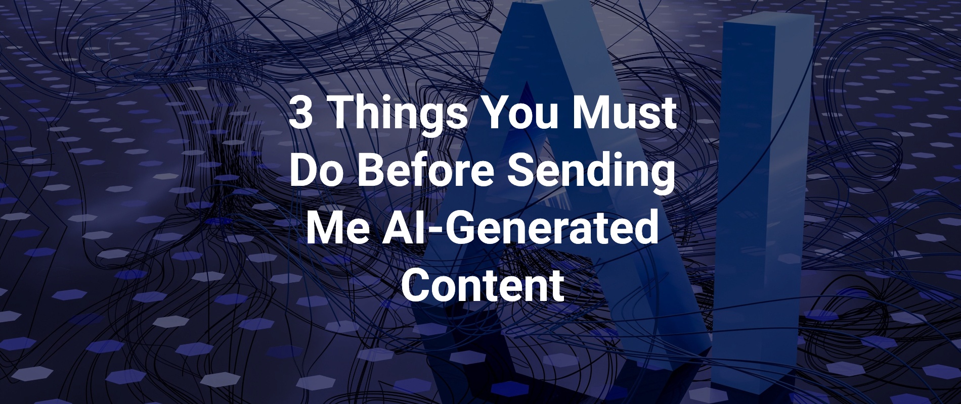 Three things I ask clients to do before sending us any AI-generated content, to avoid rework and added cost.