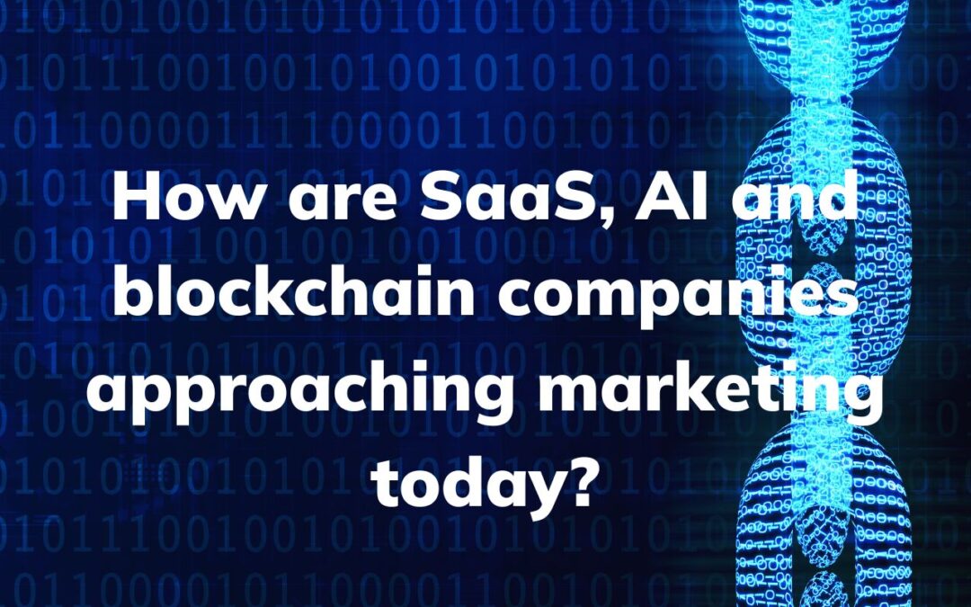 How are SaaS, AI and blockchain companies approaching marketing today?